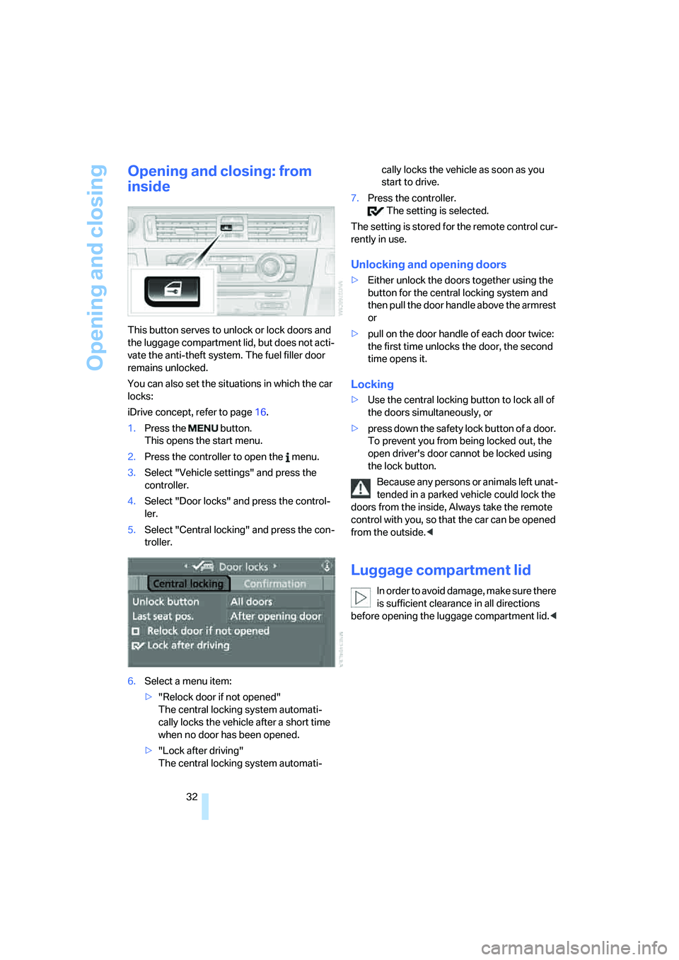 BMW 330I 2005 Owners Guide Opening and closing
32
Opening and closing: from 
inside
This button serves to unlock or lock doors and 
the luggage compartment lid, but does not acti-
vate the anti-theft system. The fuel filler doo