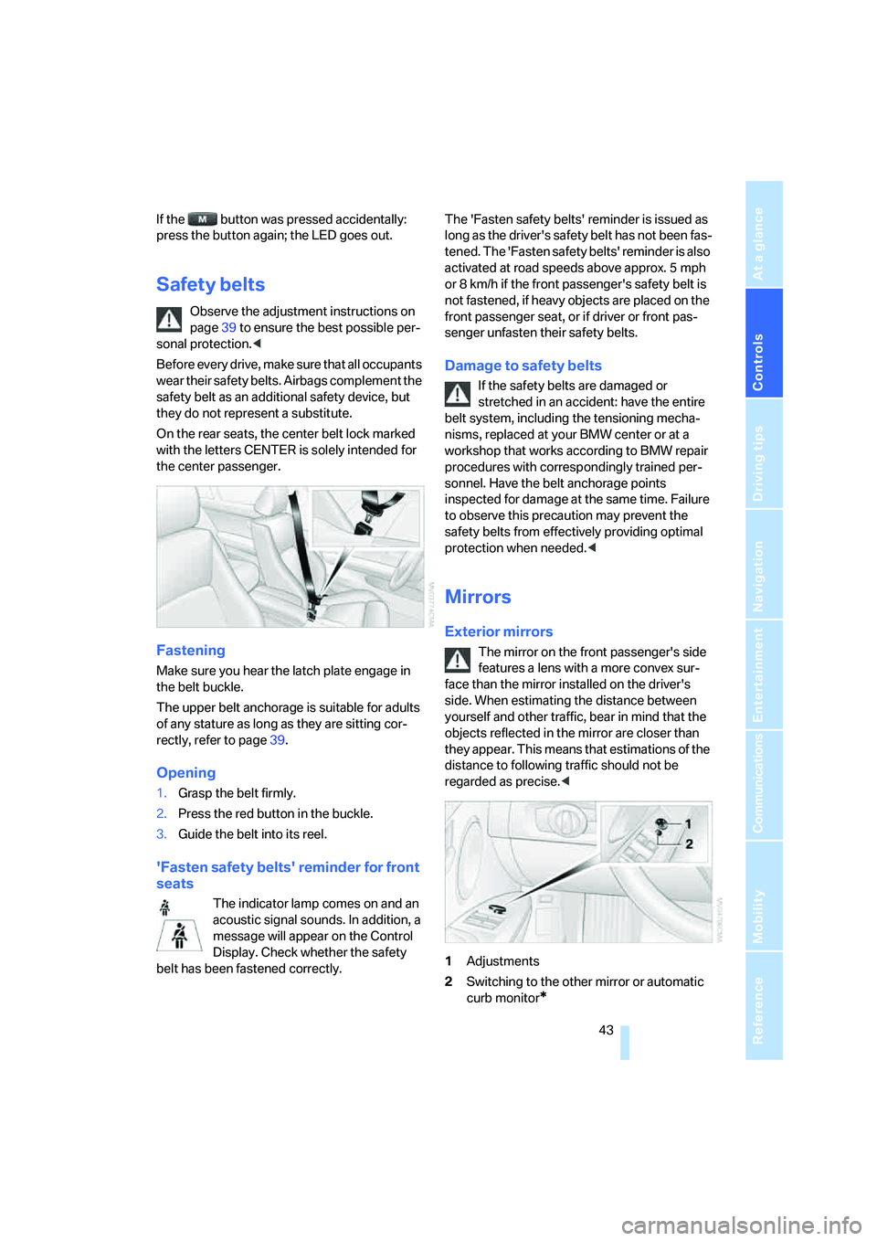 BMW 330I 2005  Owners Manual Controls
 43Reference
At a glance
Driving tips
Communications
Navigation
Entertainment
Mobility
If the   button was pressed accidentally:
press the button again; the LED goes out.
Safety belts
Observe