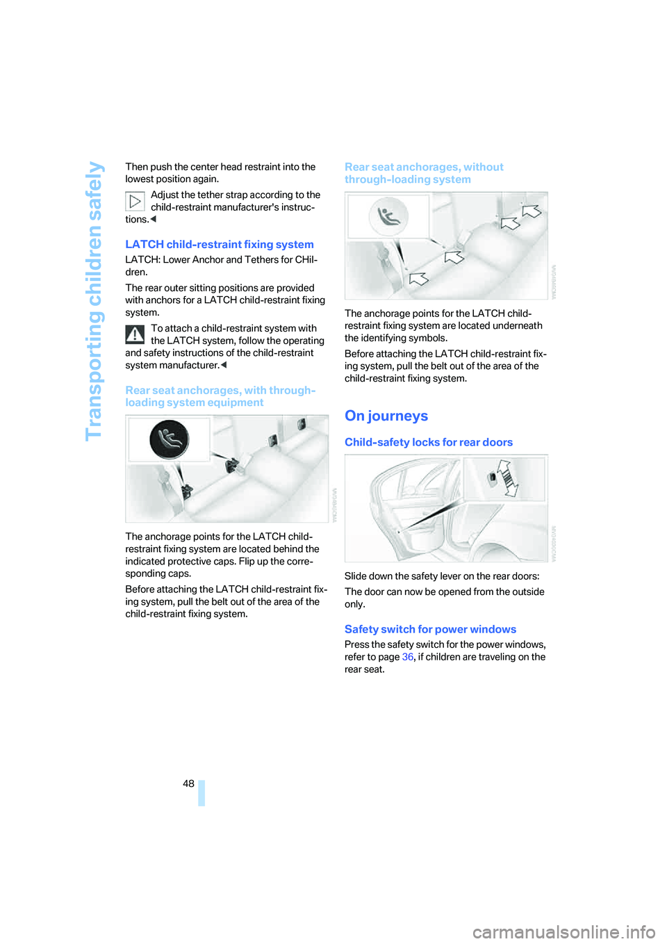 BMW 330I 2005 Service Manual Transporting children safely
48 Then push the center head restraint into the
lowest position again.
Adjust the tether strap according to the
child-restraint manufacturers instruc-
tions.<
LATCH chi BMW 330I 2005 Service Manual Transporting children safely
48 Then push the center head restraint into the
lowest position again.
Adjust the tether strap according to the
child-restraint manufacturers instruc-
tions.<
LATCH chi