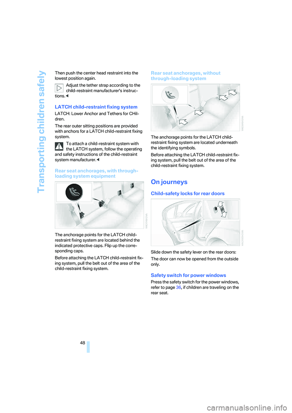 BMW 330I 2005  Owners Manual Transporting children safely
48 Then push the center head restraint into the 
lowest position again.
Adjust the tether strap according to the 
child-restraint manufacturers instruc-
tions.<
LATCH chi