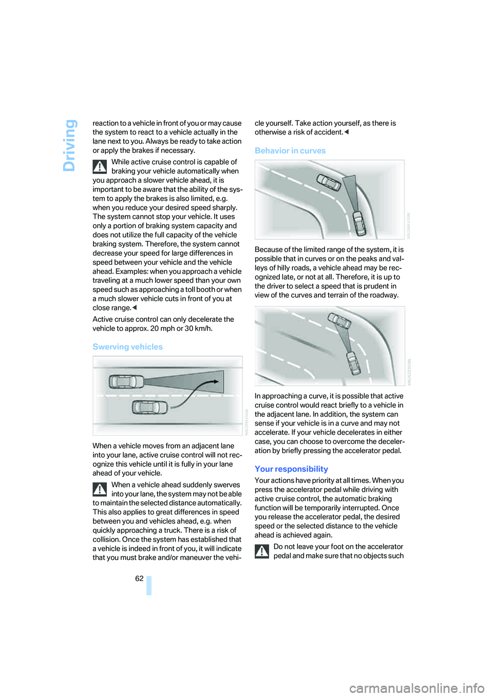 BMW 330I 2005 Repair Manual Driving
62 reaction to a vehicle in front of you or may cause
the system to react to a vehicle actually in the
lane next to you. Always be ready to take action
or apply the brakes if necessary.
Whi BMW 330I 2005 Repair Manual Driving
62 reaction to a vehicle in front of you or may cause
the system to react to a vehicle actually in the
lane next to you. Always be ready to take action
or apply the brakes if necessary.
Whi