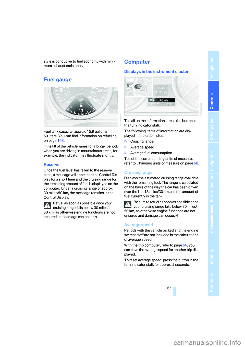 BMW 330I 2005 Repair Manual Controls
65Reference
At a glance
Driving tips
Communications
Navigation
Entertainment
Mobility
style is conducive to fuel economy with mini-
mum exhaust emissions.
Fuel gauge
Fuel tank capacity: appr BMW 330I 2005 Repair Manual Controls
65Reference
At a glance
Driving tips
Communications
Navigation
Entertainment
Mobility
style is conducive to fuel economy with mini-
mum exhaust emissions.
Fuel gauge
Fuel tank capacity: appr