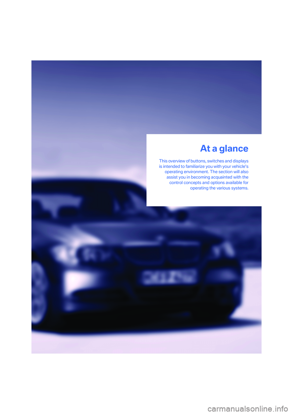 BMW 330I 2005 Owners Manual At a glance
This overview of buttons, switches and displays
is intended to familiarize you with your vehicles
operating environment. The section will also
assist you in becoming acquainted with the
c BMW 330I 2005 Owners Manual At a glance
This overview of buttons, switches and displays
is intended to familiarize you with your vehicles
operating environment. The section will also
assist you in becoming acquainted with the
c