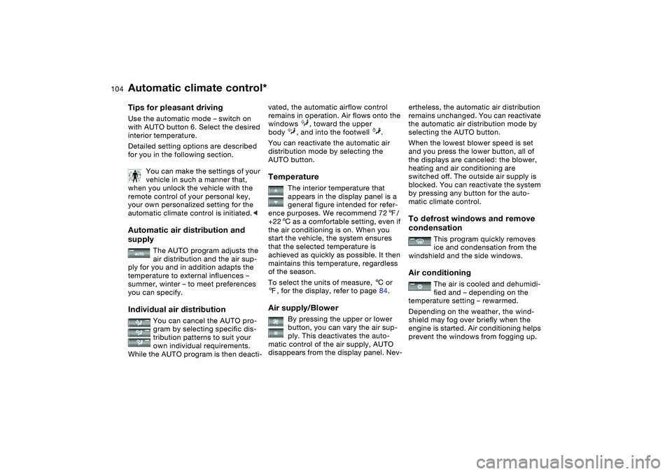 BMW 330I 2004 Owners Manual 104
Tips for pleasant drivingUse the automatic mode – switch on
with AUTO button 6. Select the desired
interior temperature.
Detailed setting options are described
for you in the following sectio BMW 330I 2004 Owners Manual 104
Tips for pleasant drivingUse the automatic mode – switch on
with AUTO button 6. Select the desired
interior temperature.
Detailed setting options are described
for you in the following sectio