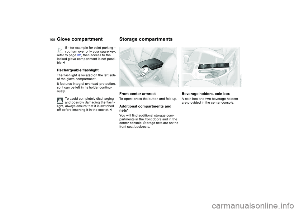 BMW 330I 2004 Owners Manual 108
If – for example for valet parking –
you turn over only your spare key,
refer to page 32, then access to the
locked glove compartment is not possi-
ble.<
Rechargeable flashlightThe flashlig BMW 330I 2004 Owners Manual 108
If – for example for valet parking –
you turn over only your spare key,
refer to page 32, then access to the
locked glove compartment is not possi-
ble.<
Rechargeable flashlightThe flashlig