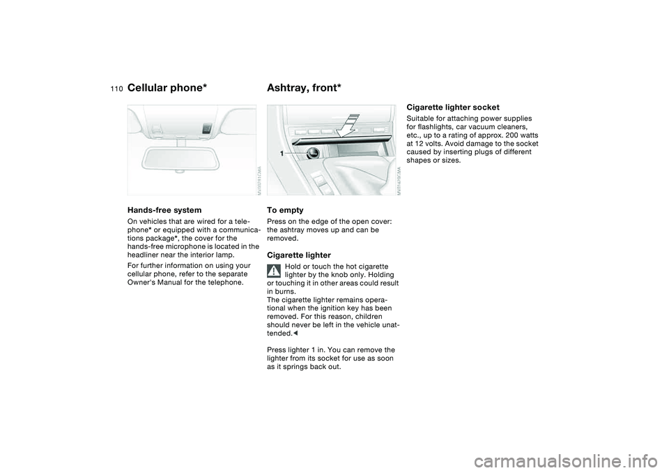 BMW 330I 2004 Owners Manual 110
Cellular phone*Hands-free systemOn vehicles that are wired for a tele-
phone* or equipped with a communica-
tions package*, the cover for the
hands-free microphone is located in the
headliner ne BMW 330I 2004 Owners Manual 110
Cellular phone*Hands-free systemOn vehicles that are wired for a tele-
phone* or equipped with a communica-
tions package*, the cover for the
hands-free microphone is located in the
headliner ne