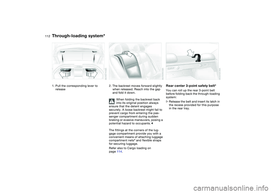 BMW 330I 2004 Owners Manual 112Loading and transporting
Through-loading system*1. Pull the corresponding lever to
release
2. The backrest moves forward slightly
when released. Reach into the gap
and fold it down.
When folding BMW 330I 2004 Owners Manual 112Loading and transporting
Through-loading system*1. Pull the corresponding lever to
release
2. The backrest moves forward slightly
when released. Reach into the gap
and fold it down.
When folding