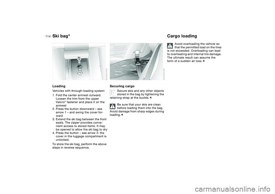 BMW 330I 2004 Owners Manual 114
LoadingVehicles with through-loading system:
1. Fold the center armrest outward.
Loosen the trim from the upper
Velcro® fastener and place it on the
armrest
2. Press the button downward – se BMW 330I 2004 Owners Manual 114
LoadingVehicles with through-loading system:
1. Fold the center armrest outward.
Loosen the trim from the upper
Velcro® fastener and place it on the
armrest
2. Press the button downward – se