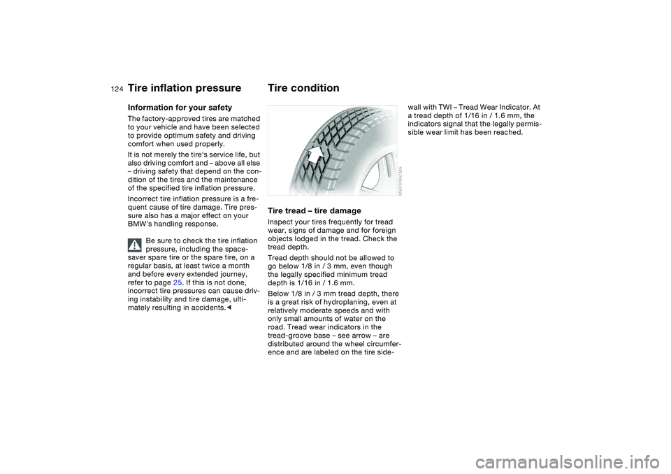 BMW 330I 2004 Owners Manual 124Wheels and tires
Tire inflation pressureInformation for your safetyThe factory-approved tires are matched
to your vehicle and have been selected
to provide optimum safety and driving
comfort whe BMW 330I 2004 Owners Manual 124Wheels and tires
Tire inflation pressureInformation for your safetyThe factory-approved tires are matched
to your vehicle and have been selected
to provide optimum safety and driving
comfort whe