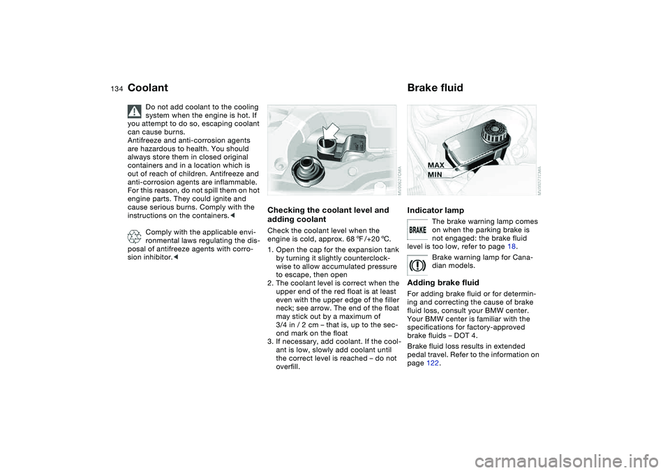 BMW 330I 2004 Owners Manual 134
Coolant
Do not add coolant to the cooling
system when the engine is hot. If
you attempt to do so, escaping coolant
can cause burns.
Antifreeze and anti-corrosion agents
are hazardous to health BMW 330I 2004 Owners Manual 134
Coolant
Do not add coolant to the cooling
system when the engine is hot. If
you attempt to do so, escaping coolant
can cause burns.
Antifreeze and anti-corrosion agents
are hazardous to health