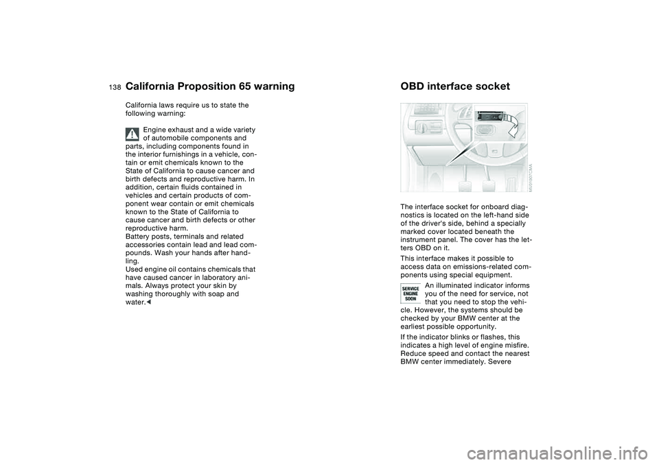 BMW 330I 2004 Owners Manual 138Laws and regulations
California Proposition 65 warningCalifornia laws require us to state the
following warning:
Engine exhaust and a wide variety
of automobile components and
parts, including c BMW 330I 2004 Owners Manual 138Laws and regulations
California Proposition 65 warningCalifornia laws require us to state the
following warning:
Engine exhaust and a wide variety
of automobile components and
parts, including c