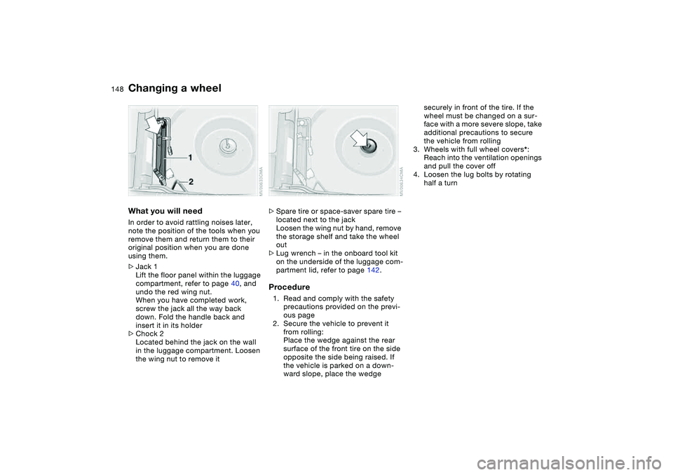 BMW 330I 2004 Owners Manual 148
What you will needIn order to avoid rattling noises later,
note the position of the tools when you
remove them and return them to their
original position when you are done
using them.
>Jack 1
BMW 330I 2004 Owners Manual 148
What you will needIn order to avoid rattling noises later,
note the position of the tools when you
remove them and return them to their
original position when you are done
using them.
>Jack 1