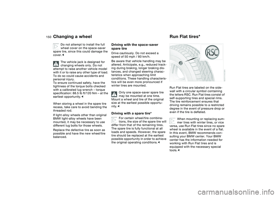 BMW 330I 2004 Owners Manual 150
Do not attempt to install the full
wheel cover on the space-saver
spare tire, since this could damage the
cover.<
The vehicle jack is designed for
changing wheels only. Do not
attempt to rais BMW 330I 2004 Owners Manual 150
Do not attempt to install the full
wheel cover on the space-saver
spare tire, since this could damage the
cover.<
The vehicle jack is designed for
changing wheels only. Do not
attempt to rais