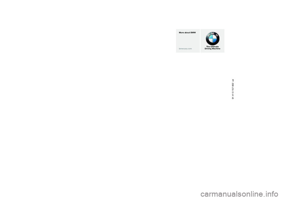 BMW 330I 2004 Owners Manual More about BMW
bmwusa.com
The Ultimate
Driving Machine
01 41 0 157 602 ue BMW 330I 2004 Owners Manual More about BMW
bmwusa.com
The Ultimate
Driving Machine
01 41 0 157 602 ue