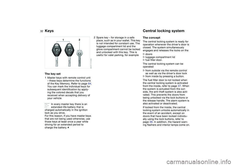 BMW 330I 2004 Owners Guide 32Opening and closing
KeysThe key set1Master keys with remote control unit
– these keys determine the functions
of the Key Memory. Refer to page 64.
You can mark the individual keys for
subsequen BMW 330I 2004 Owners Guide 32Opening and closing
KeysThe key set1Master keys with remote control unit
– these keys determine the functions
of the Key Memory. Refer to page 64.
You can mark the individual keys for
subsequen