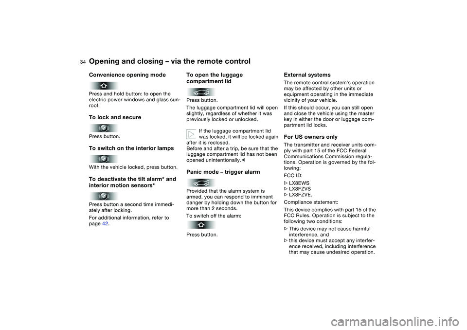 BMW 330I 2004  Owners Manual 34
Convenience opening modePress and hold button: to open the 
electric power windows and glass sun-
roof.To lock and securePress button.To switch on the interior lampsWith the vehicle locked, press b