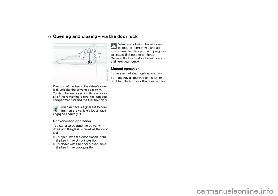 BMW 330I 2004 Owners Guide 36
Opening and closing – via the door lockOne turn of the key in the drivers door
lock unlocks the drivers door only.
Turning the key a second time unlocks
all of the remaining doors, the lugga BMW 330I 2004 Owners Guide 36
Opening and closing – via the door lockOne turn of the key in the drivers door
lock unlocks the drivers door only.
Turning the key a second time unlocks
all of the remaining doors, the lugga