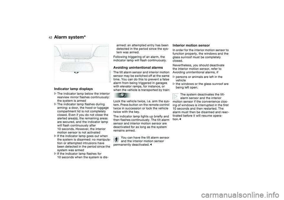 BMW 330I 2004 Service Manual 42
Indicator lamp displays>The indicator lamp below the interior
rearview mirror flashes continuously:
the system is armed
>The indicator lamp flashes during
arming: a door, the hood or luggage
com BMW 330I 2004 Service Manual 42
Indicator lamp displays>The indicator lamp below the interior
rearview mirror flashes continuously:
the system is armed
>The indicator lamp flashes during
arming: a door, the hood or luggage
com