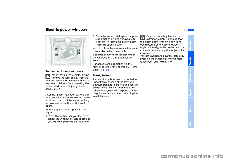 BMW 330I 2004 Service Manual 43
Electric power windowsTo open and close windows
When leaving the vehicle, always
remove the ignition key from the
lock and remember to close the doors
to prevent children from operating the
pow BMW 330I 2004 Service Manual 43
Electric power windowsTo open and close windows
When leaving the vehicle, always
remove the ignition key from the
lock and remember to close the doors
to prevent children from operating the
pow