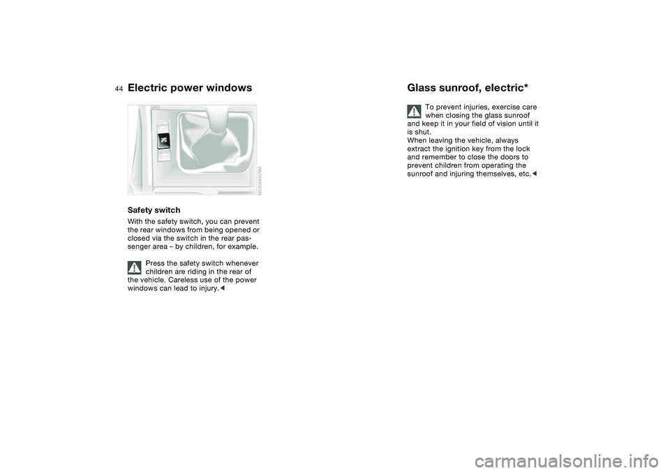 BMW 330I 2004 Service Manual 44
Safety switchWith the safety switch, you can prevent
the rear windows from being opened or
closed via the switch in the rear pas-
senger area – by children, for example.
Press the safety switch BMW 330I 2004 Service Manual 44
Safety switchWith the safety switch, you can prevent
the rear windows from being opened or
closed via the switch in the rear pas-
senger area – by children, for example.
Press the safety switch