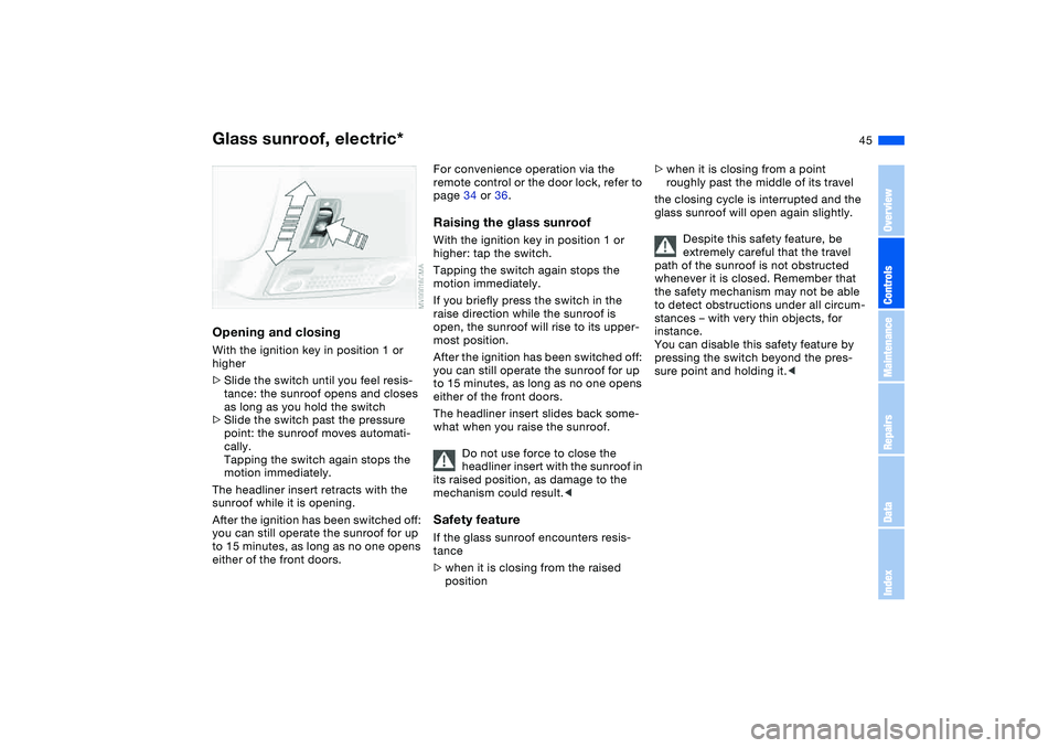 BMW 330I 2004 Service Manual 45
Opening and closingWith the ignition key in position 1 or
higher
>Slide the switch until you feel resis-
tance: the sunroof opens and closes
as long as you hold the switch
>Slide the switch past BMW 330I 2004 Service Manual 45
Opening and closingWith the ignition key in position 1 or
higher
>Slide the switch until you feel resis-
tance: the sunroof opens and closes
as long as you hold the switch
>Slide the switch past