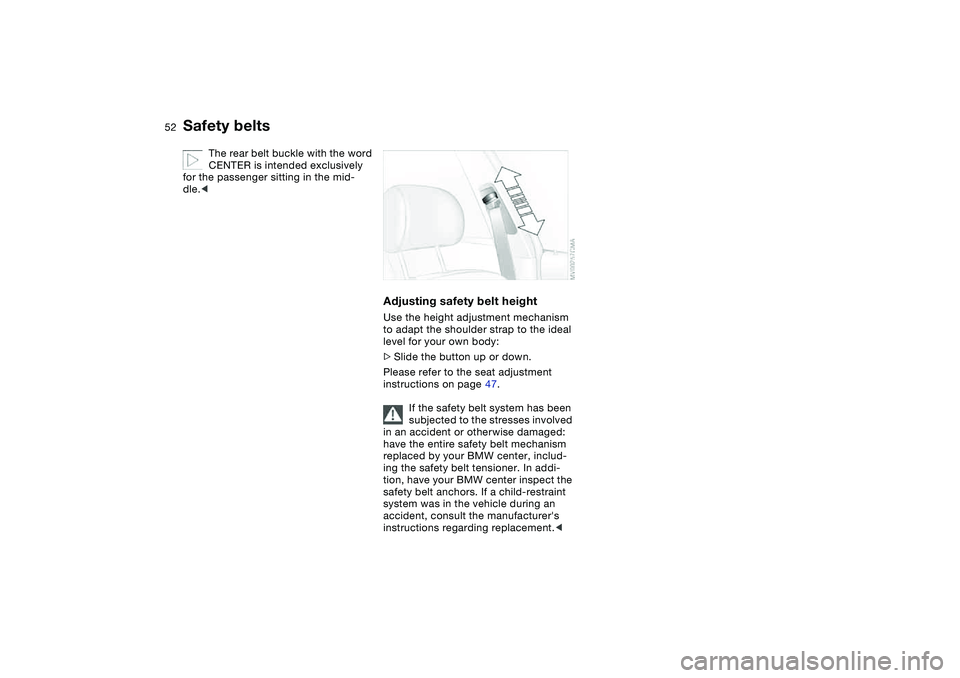 BMW 330I 2004 Workshop Manual 52
The rear belt buckle with the word
CENTER is intended exclusively
for the passenger sitting in the mid-
dle.<
Adjusting safety belt heightUse the height adjustment mechanism
to adapt the shoulde BMW 330I 2004 Workshop Manual 52
The rear belt buckle with the word
CENTER is intended exclusively
for the passenger sitting in the mid-
dle.<
Adjusting safety belt heightUse the height adjustment mechanism
to adapt the shoulde