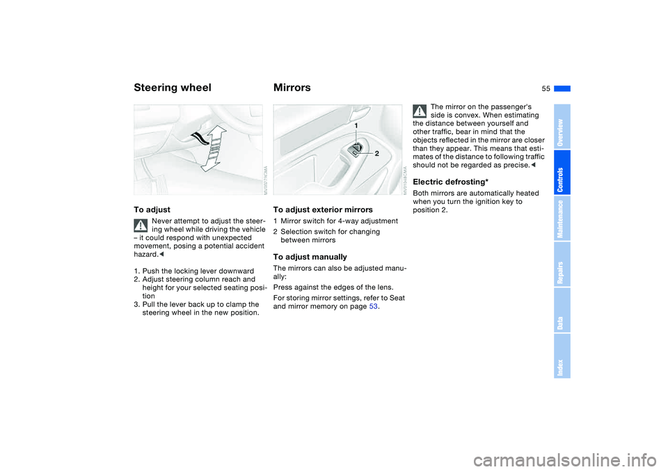 BMW 330I 2004 Workshop Manual 55
Steering wheelTo adjust
Never attempt to adjust the steer-
ing wheel while driving the vehicle
– it could respond with unexpected
movement, posing a potential accident
hazard.<
1. Push the loc BMW 330I 2004 Workshop Manual 55
Steering wheelTo adjust
Never attempt to adjust the steer-
ing wheel while driving the vehicle
– it could respond with unexpected
movement, posing a potential accident
hazard.<
1. Push the loc