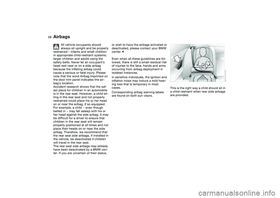 BMW 330I 2004 Workshop Manual 58
All vehicle occupants should
always sit upright and be properly
restrained – infants and small children
in appropriate child-restraint systems;
larger children and adults using the
safety be BMW 330I 2004 Workshop Manual 58
All vehicle occupants should
always sit upright and be properly
restrained – infants and small children
in appropriate child-restraint systems;
larger children and adults using the
safety be