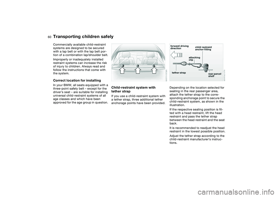 BMW 330I 2004  Owners Manual 60
Transporting children safelyCommercially available child-restraint 
systems are designed to be secured 
with a lap belt or with the lap belt por-
tion of a combination lap/shoulder belt.
Improperly