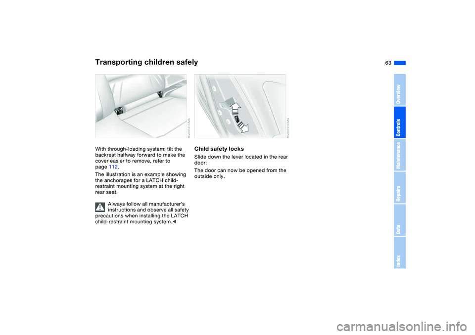 BMW 330I 2004 Repair Manual 63
With through-loading system: tilt the
backrest halfway forward to make the
cover easier to remove, refer to
page 112.
The illustration is an example showing
the anchorages for a LATCH child-
re BMW 330I 2004 Repair Manual 63
With through-loading system: tilt the
backrest halfway forward to make the
cover easier to remove, refer to
page 112.
The illustration is an example showing
the anchorages for a LATCH child-
re