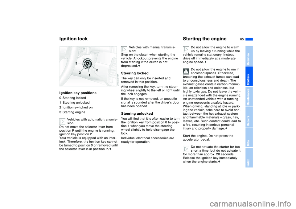 BMW 330I 2004 Repair Manual 65 Driving
Ignition lockIgnition key positions0Steering locked
1Steering unlocked
2Ignition switched on
3Starting engine
Vehicles with automatic transmis-
sion:
Do not move the selector lever from
po BMW 330I 2004 Repair Manual 65 Driving
Ignition lockIgnition key positions0Steering locked
1Steering unlocked
2Ignition switched on
3Starting engine
Vehicles with automatic transmis-
sion:
Do not move the selector lever from
po