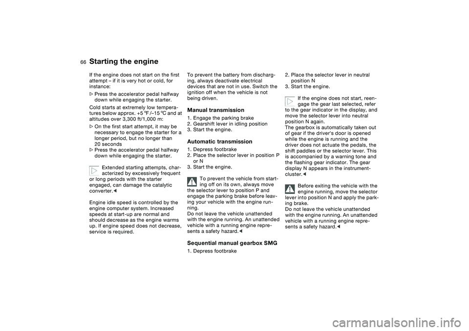 BMW 330I 2004 Repair Manual 66
If the engine does not start on the first
attempt – if it is very hot or cold, for
instance:
>Press the accelerator pedal halfway
down while engaging the starter.
Cold starts at extremely low BMW 330I 2004 Repair Manual 66
If the engine does not start on the first
attempt – if it is very hot or cold, for
instance:
>Press the accelerator pedal halfway
down while engaging the starter.
Cold starts at extremely low