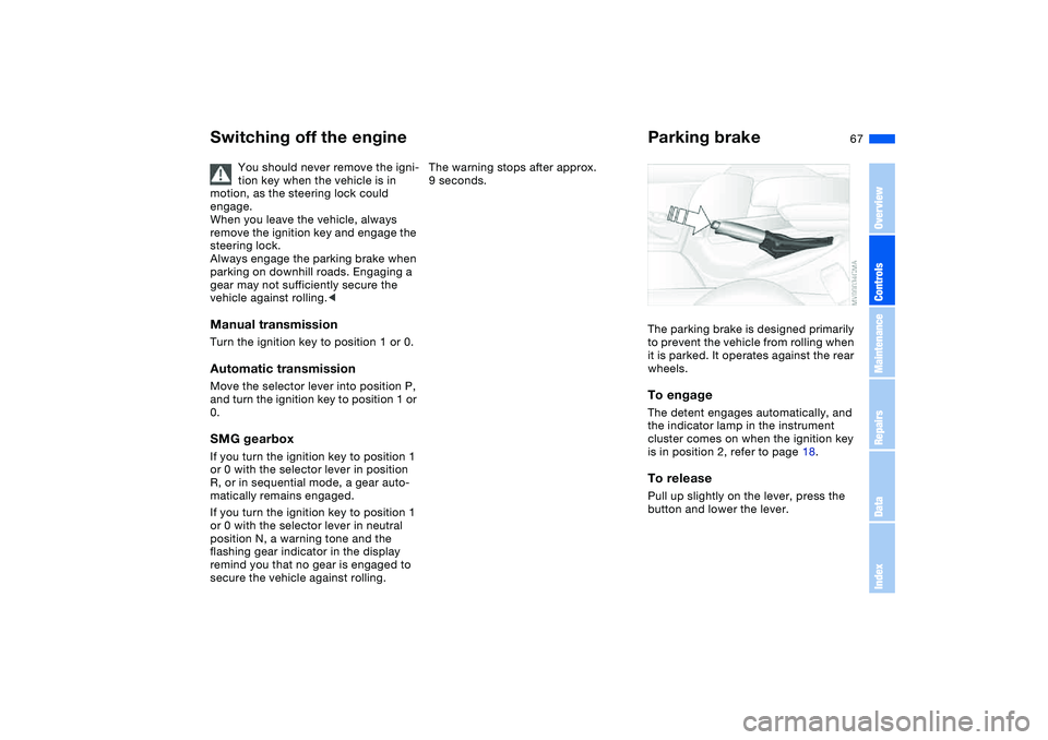BMW 330I 2004 Repair Manual 67
Switching off the engine
You should never remove the igni-
tion key when the vehicle is in
motion, as the steering lock could
engage.
When you leave the vehicle, always
remove the ignition key a BMW 330I 2004 Repair Manual 67
Switching off the engine
You should never remove the igni-
tion key when the vehicle is in
motion, as the steering lock could
engage.
When you leave the vehicle, always
remove the ignition key a