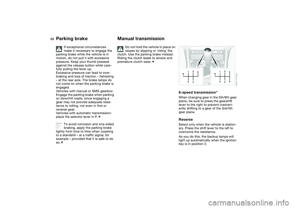 BMW 330I 2004 Repair Manual 68
If exceptional circumstances
make it necessary to engage the
parking brake while the vehicle is in
motion, do not pull it with excessive
pressure. Keep your thumb pressed
against the release b BMW 330I 2004 Repair Manual 68
If exceptional circumstances
make it necessary to engage the
parking brake while the vehicle is in
motion, do not pull it with excessive
pressure. Keep your thumb pressed
against the release b