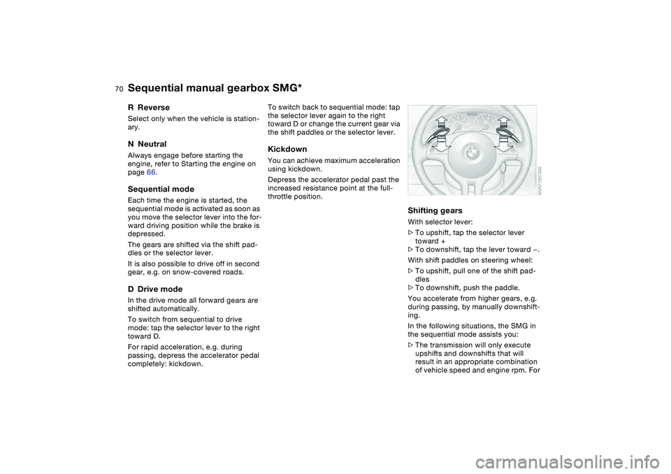 BMW 330I 2004 Repair Manual 70
RReverseSelect only when the vehicle is station-
ary.NNeutralAlways engage before starting the
engine, refer to Starting the engine on
page 66.Sequential modeEach time the engine is started, the BMW 330I 2004 Repair Manual 70
RReverseSelect only when the vehicle is station-
ary.NNeutralAlways engage before starting the
engine, refer to Starting the engine on
page 66.Sequential modeEach time the engine is started, the