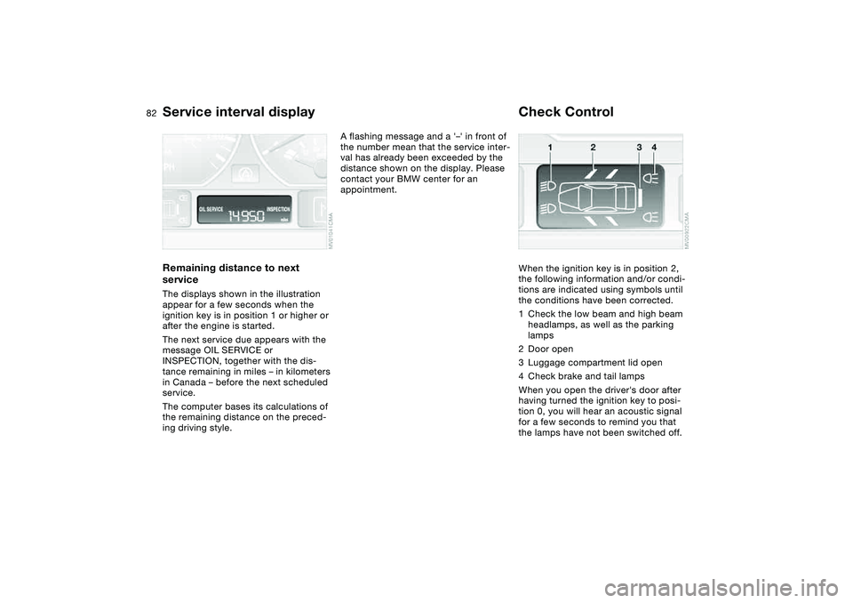 BMW 330I 2004 Manual Online 82
Service interval displayRemaining distance to next
serviceThe displays shown in the illustration
appear for a few seconds when the
ignition key is in position 1 or higher or
after the engine is BMW 330I 2004 Manual Online 82
Service interval displayRemaining distance to next
serviceThe displays shown in the illustration
appear for a few seconds when the
ignition key is in position 1 or higher or
after the engine is