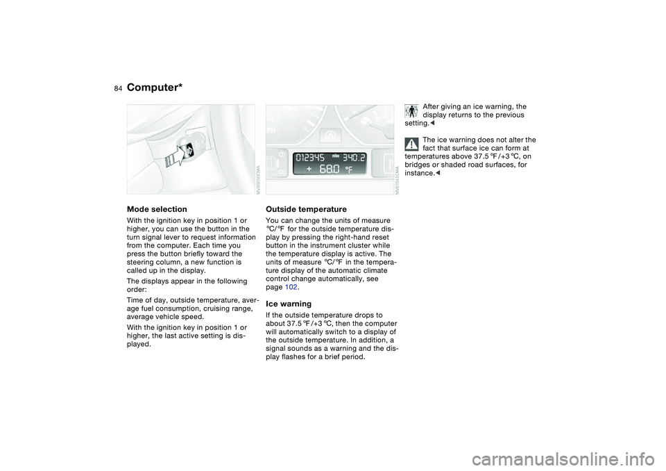 BMW 330I 2004 Manual Online 84
Computer*Mode selectionWith the ignition key in position 1 or
higher, you can use the button in the
turn signal lever to request information
from the computer. Each time you
press the button br BMW 330I 2004 Manual Online 84
Computer*Mode selectionWith the ignition key in position 1 or
higher, you can use the button in the
turn signal lever to request information
from the computer. Each time you
press the button br