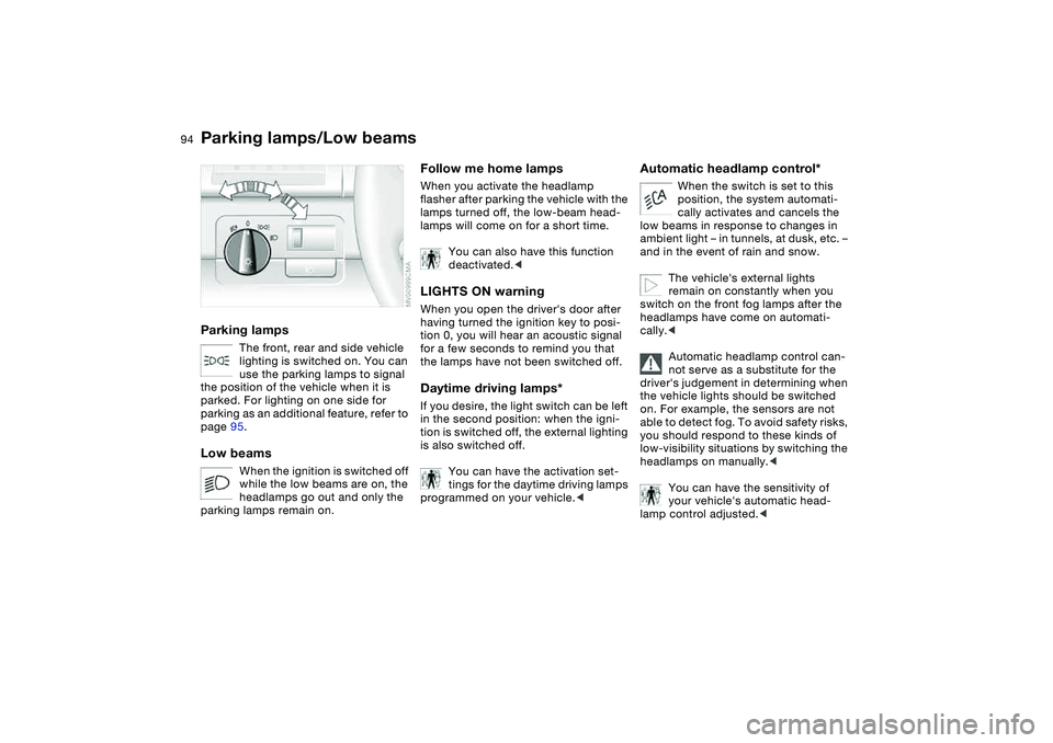 BMW 330I 2004 Owners Manual 94Lamps
Parking lamps/Low beamsParking lamps
The front, rear and side vehicle
lighting is switched on. You can
use the parking lamps to signal
the position of the vehicle when it is
parked. For li BMW 330I 2004 Owners Manual 94Lamps
Parking lamps/Low beamsParking lamps
The front, rear and side vehicle
lighting is switched on. You can
use the parking lamps to signal
the position of the vehicle when it is
parked. For li