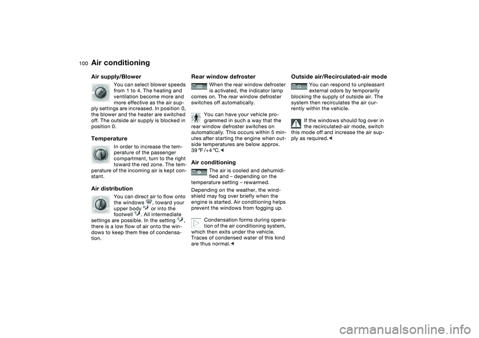 BMW 330I 2004 Owners Manual 100
Air supply/Blower
You can select blower speeds
from 1 to 4. The heating and
ventilation become more and
more effective as the air sup-
ply settings are increased. In position 0,
the blower an BMW 330I 2004 Owners Manual 100
Air supply/Blower
You can select blower speeds
from 1 to 4. The heating and
ventilation become more and
more effective as the air sup-
ply settings are increased. In position 0,
the blower an
