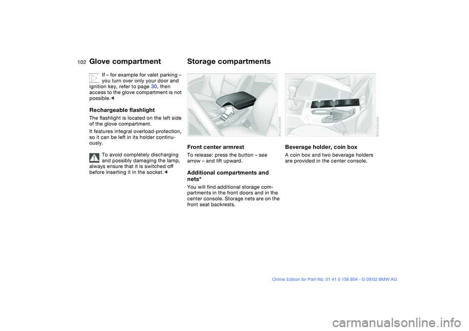 BMW 330I 2003 Owners Manual 102
If – for example for valet parking –
you turn over only your door and
ignition key, refer to page 30, then
access to the glove compartment is not
possible.<
Rechargeable flashlightThe flas BMW 330I 2003 Owners Manual 102
If – for example for valet parking –
you turn over only your door and
ignition key, refer to page 30, then
access to the glove compartment is not
possible.<
Rechargeable flashlightThe flas