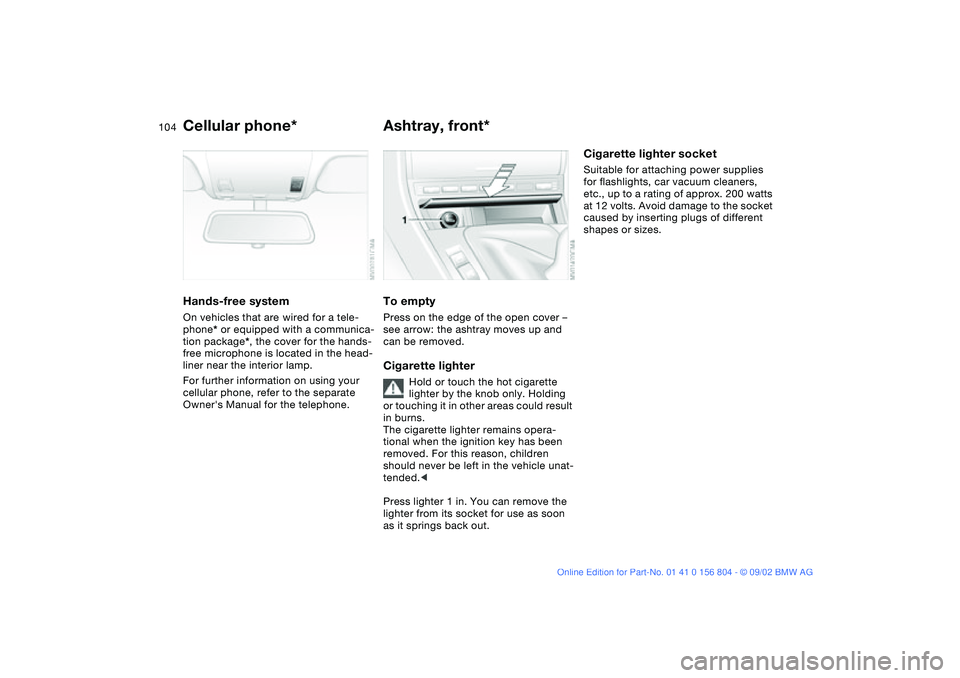 BMW 330I 2003 Owners Manual 104
Cellular phone*Hands-free systemOn vehicles that are wired for a tele-
phone* or equipped with a communica-
tion package*, the cover for the hands-
free microphone is located in the head-
liner ne BMW 330I 2003 Owners Manual 104
Cellular phone*Hands-free systemOn vehicles that are wired for a tele-
phone* or equipped with a communica-
tion package*, the cover for the hands-
free microphone is located in the head-
liner ne