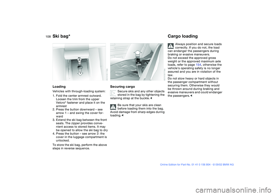 BMW 330I 2003 Owners Manual 108
LoadingVehicles with through-loading system:
1. Fold the center armrest outward.
Loosen the trim from the upper
Velcro® fastener and place it on the
armrest
2. Press the button downward – se BMW 330I 2003 Owners Manual 108
LoadingVehicles with through-loading system:
1. Fold the center armrest outward.
Loosen the trim from the upper
Velcro® fastener and place it on the
armrest
2. Press the button downward – se