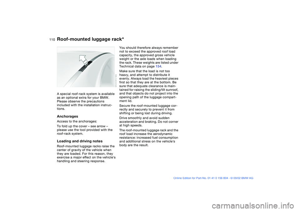 BMW 330I 2003  Owners Manual 110
Roof-mounted luggage rack*A special roof-rack system is available 
as an optional extra for your BMW. 
Please observe the precautions 
included with the installation instruc-
tions.AnchoragesAcces