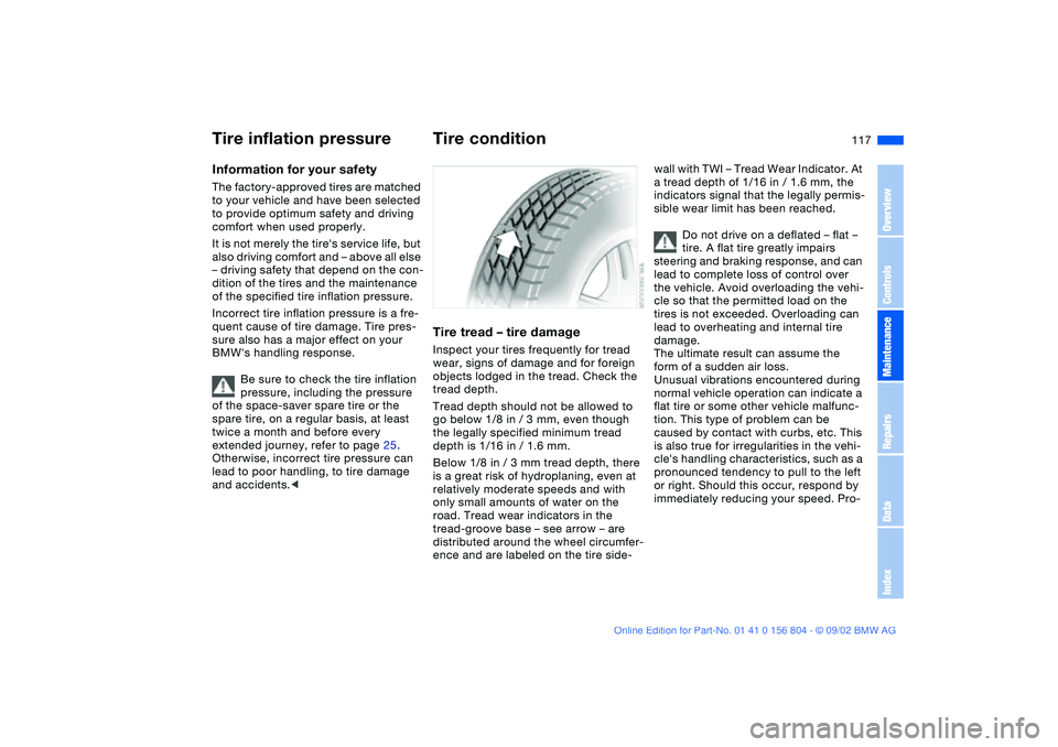 BMW 330I 2003 Owners Manual 117 Wheels and tires
Tire inflation pressureInformation for your safetyThe factory-approved tires are matched
to your vehicle and have been selected
to provide optimum safety and driving
comfort wh BMW 330I 2003 Owners Manual 117 Wheels and tires
Tire inflation pressureInformation for your safetyThe factory-approved tires are matched
to your vehicle and have been selected
to provide optimum safety and driving
comfort wh