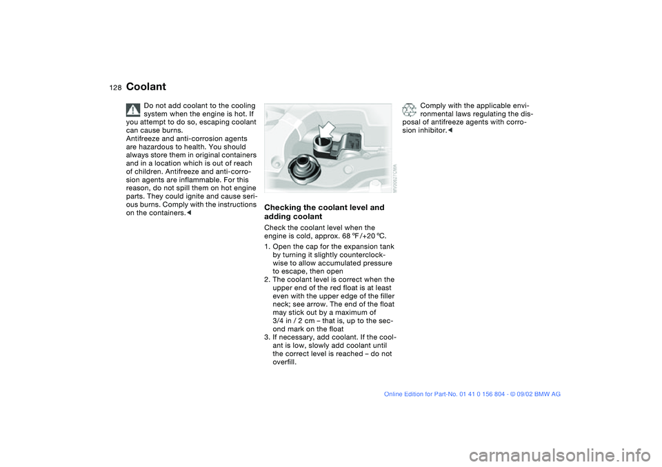 BMW 330I 2003 Owners Manual 128
Coolant
Do not add coolant to the cooling
system when the engine is hot. If
you attempt to do so, escaping coolant
can cause burns.
Antifreeze and anti-corrosion agents
are hazardous to health BMW 330I 2003 Owners Manual 128
Coolant
Do not add coolant to the cooling
system when the engine is hot. If
you attempt to do so, escaping coolant
can cause burns.
Antifreeze and anti-corrosion agents
are hazardous to health