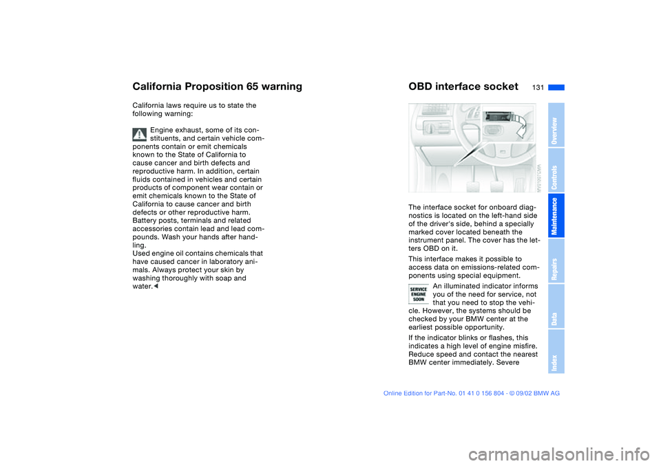 BMW 330I 2003 Owners Manual 131 Laws and regulations
California Proposition 65 warningCalifornia laws require us to state the
following warning:
Engine exhaust, some of its con-
stituents, and certain vehicle com-
ponents conta BMW 330I 2003 Owners Manual 131 Laws and regulations
California Proposition 65 warningCalifornia laws require us to state the
following warning:
Engine exhaust, some of its con-
stituents, and certain vehicle com-
ponents conta