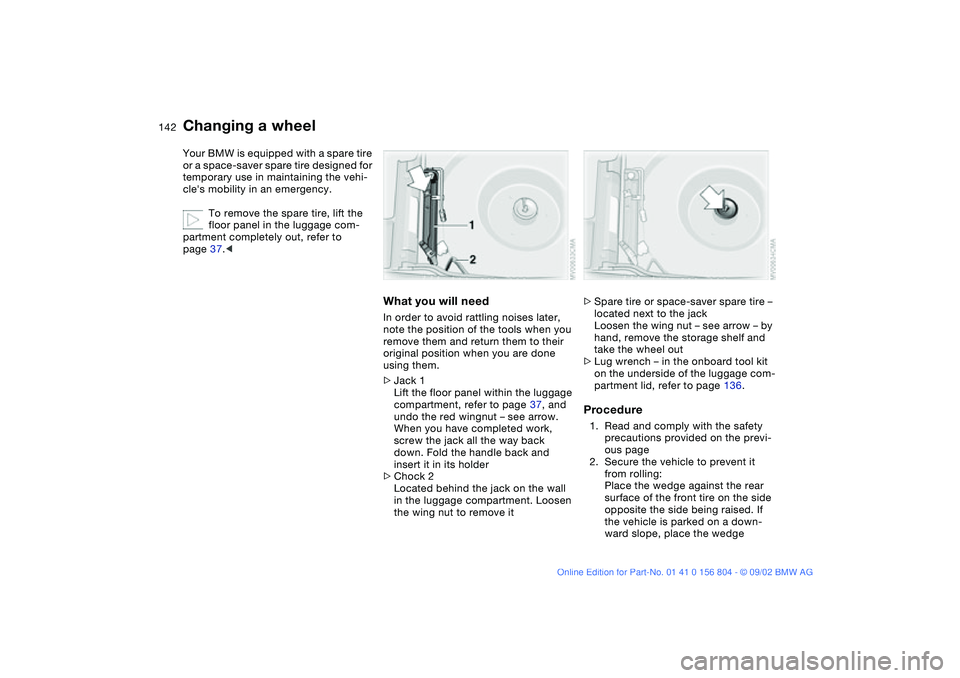 BMW 330I 2003 Owners Manual 142
Your BMW is equipped with a spare tire
or a space-saver spare tire designed for
temporary use in maintaining the vehi-
cles mobility in an emergency.
To remove the spare tire, lift the
floor p BMW 330I 2003 Owners Manual 142
Your BMW is equipped with a spare tire
or a space-saver spare tire designed for
temporary use in maintaining the vehi-
cles mobility in an emergency.
To remove the spare tire, lift the
floor p