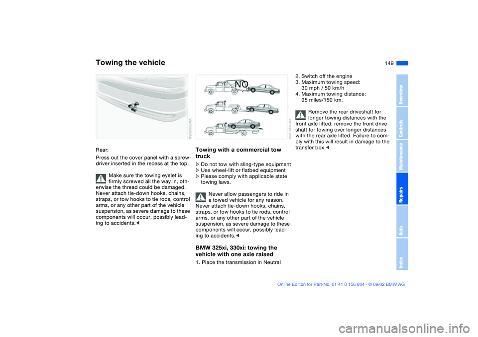 BMW 330I 2003 Owners Manual 149
Rear:
Press out the cover panel with a screw-
driver inserted in the recess at the top.
Make sure the towing eyelet is
firmly screwed all the way in, oth-
erwise the thread could be damaged.
Neve BMW 330I 2003 Owners Manual 149
Rear:
Press out the cover panel with a screw-
driver inserted in the recess at the top.
Make sure the towing eyelet is
firmly screwed all the way in, oth-
erwise the thread could be damaged.
Neve