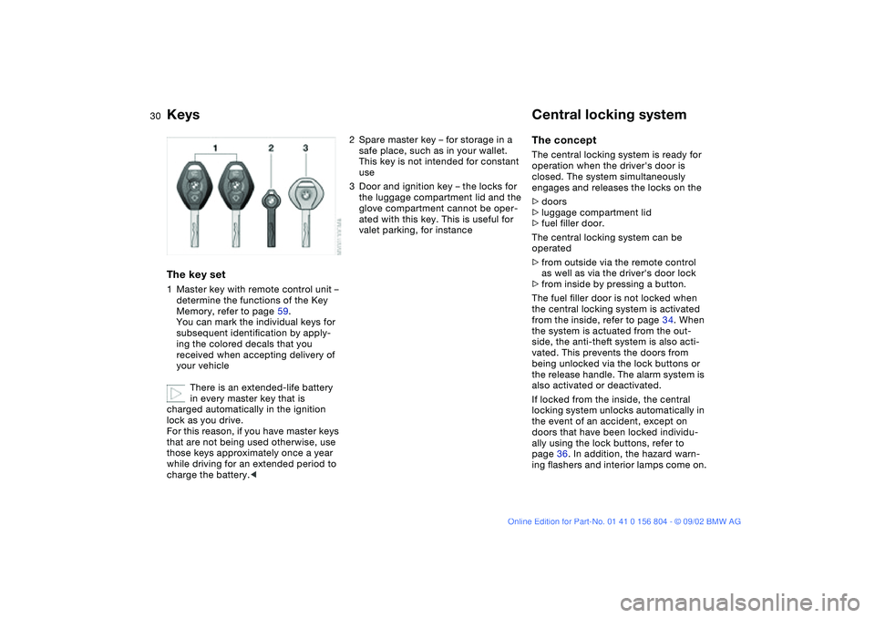 BMW 330I 2003 Owners Manual 30Opening and closing
KeysThe key set1Master key with remote control unit –
determine the functions of the Key
Memory, refer to page 59.
You can mark the individual keys for
subsequent identifica BMW 330I 2003 Owners Manual 30Opening and closing
KeysThe key set1Master key with remote control unit –
determine the functions of the Key
Memory, refer to page 59.
You can mark the individual keys for
subsequent identifica