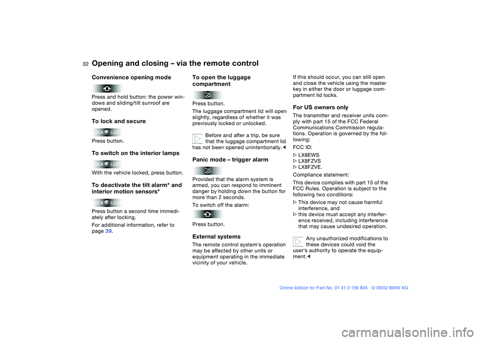 BMW 330I 2003 Owners Guide 32
Convenience opening modePress and hold button: the power win-
dows and sliding/tilt sunroof are
opened.To lock and securePress button.To switch on the interior lampsWith the vehicle locked, press BMW 330I 2003 Owners Guide 32
Convenience opening modePress and hold button: the power win-
dows and sliding/tilt sunroof are
opened.To lock and securePress button.To switch on the interior lampsWith the vehicle locked, press